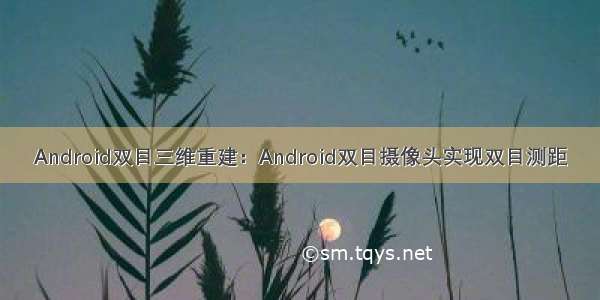 Android双目三维重建：Android双目摄像头实现双目测距