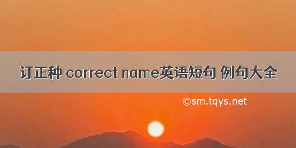 订正种 correct name英语短句 例句大全