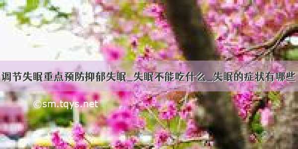 调节失眠重点预防抑郁失眠_失眠不能吃什么_失眠的症状有哪些