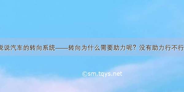 说说汽车的转向系统——转向为什么需要助力呢？没有助力行不行？