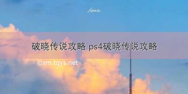 破晓传说攻略 ps4破晓传说攻略