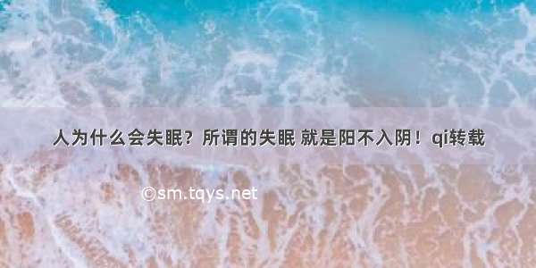 人为什么会失眠？所谓的失眠 就是阳不入阴！qi转载