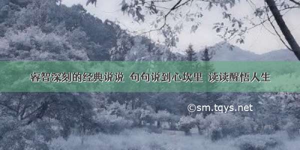 睿智深刻的经典说说  句句说到心坎里  读读醒悟人生