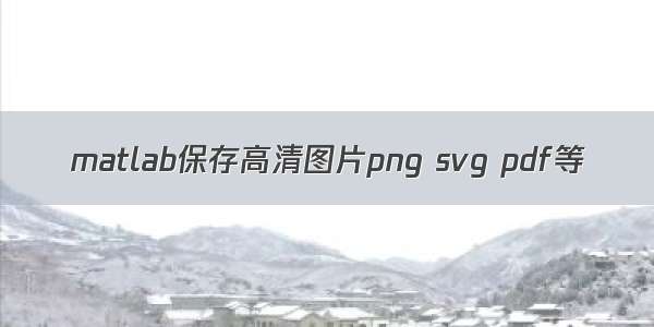 matlab保存高清图片png svg pdf等