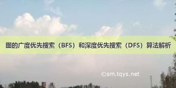 图的广度优先搜索（BFS）和深度优先搜索（DFS）算法解析