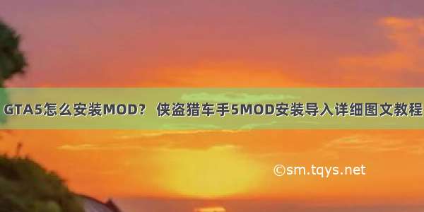 GTA5怎么安装MOD？ 侠盗猎车手5MOD安装导入详细图文教程