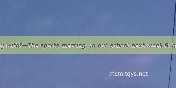 —What are you busy with?—The sports meeting  in our school next week.A. heldB. to be heldC