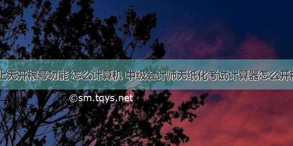 计算机上无开根号功能 怎么计算机 中级会计师无纸化考试计算器怎么开根号？...