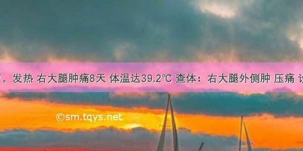 男 30岁。发热 右大腿肿痛8天 体温达39.2℃ 查体：右大腿外侧肿 压痛 诊为肌肉