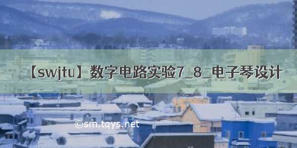 【swjtu】数字电路实验7_8_电子琴设计