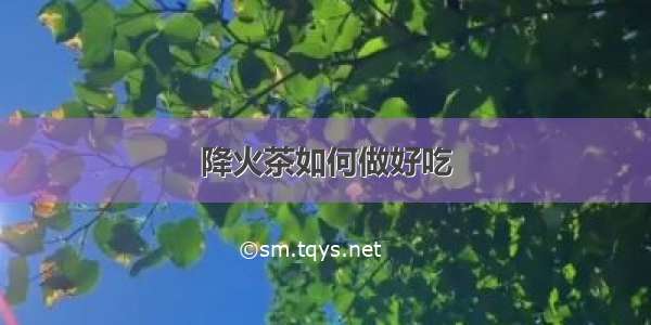 降火茶如何做好吃