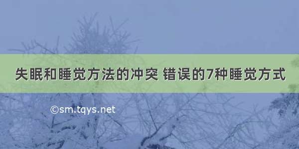 失眠和睡觉方法的冲突 错误的7种睡觉方式