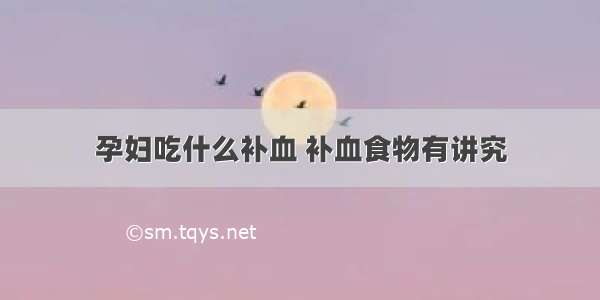 孕妇吃什么补血 补血食物有讲究