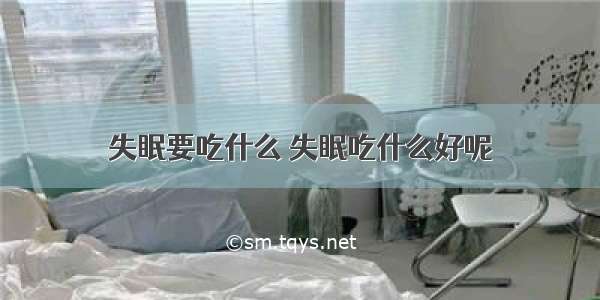 失眠要吃什么 失眠吃什么好呢