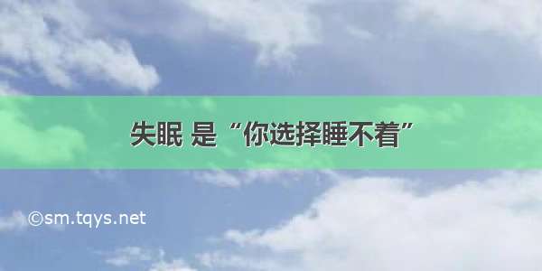 失眠 是“你选择睡不着”