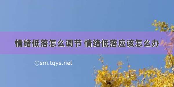 情绪低落怎么调节 情绪低落应该怎么办