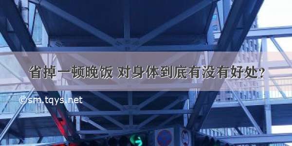 省掉一顿晚饭 对身体到底有没有好处？