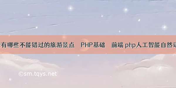 西安有哪些不能错过的旅游景点 – PHP基础 – 前端 php人工智能自然语言