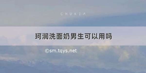 珂润洗面奶男生可以用吗