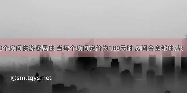 某宾馆有50个房间供游客居住 当每个房间定价为180元时 房间会全部住满；当每个房间