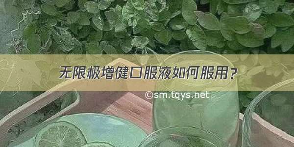 无限极增健口服液如何服用？