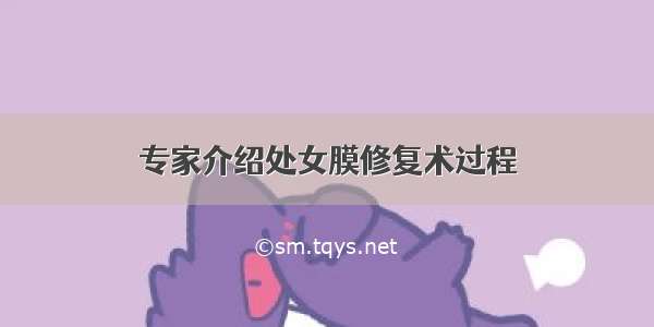 专家介绍处女膜修复术过程