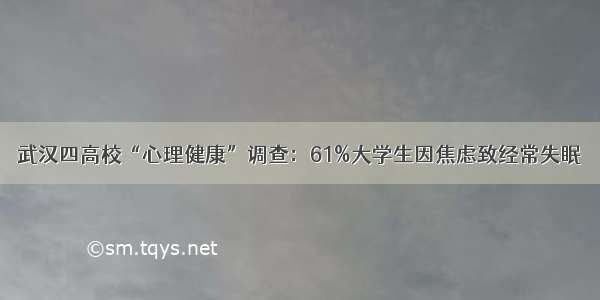 武汉四高校“心理健康”调查：61%大学生因焦虑致经常失眠