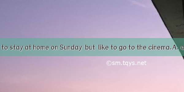 Some people like to stay at home on Sunday  but  like to go to the cinema.A. anotherB. oth