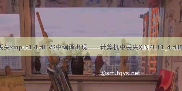 计算机丢失xinput1 4 dll VS中编译出现——计算机中丢失XINPUT1_4.dll解决办法