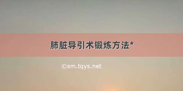 肺脏导引术锻炼方法*