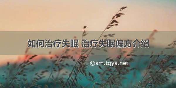 如何治疗失眠 治疗失眠偏方介绍