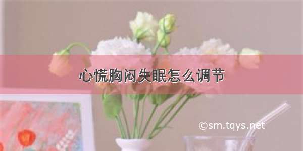 心慌胸闷失眠怎么调节