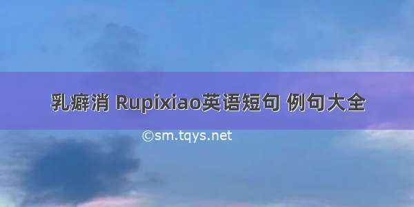 乳癖消 Rupixiao英语短句 例句大全