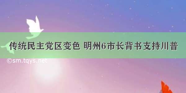 传统民主党区变色 明州6市长背书支持川普