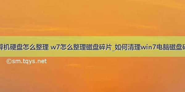 计算机硬盘怎么整理 w7怎么整理磁盘碎片_如何清理win7电脑磁盘碎片