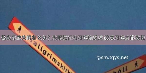 熬夜导致失眠怎么办？失眠是行为习惯的反应 改变习惯才能恢复