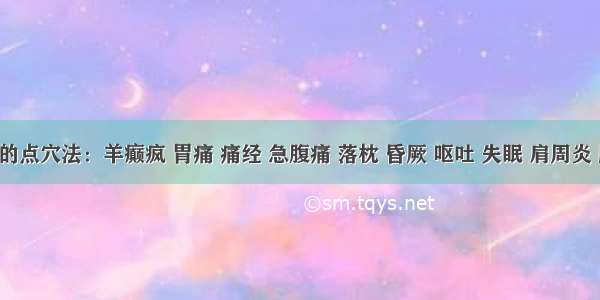 特校的点穴法：羊癫疯 胃痛 痛经 急腹痛 落枕 昏厥 呕吐 失眠 肩周炎 腰痛 