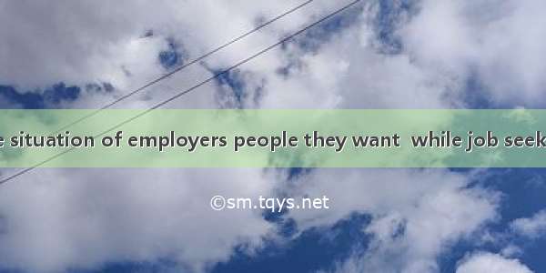 We often see the situation of employers people they want  while job seekers can't find the