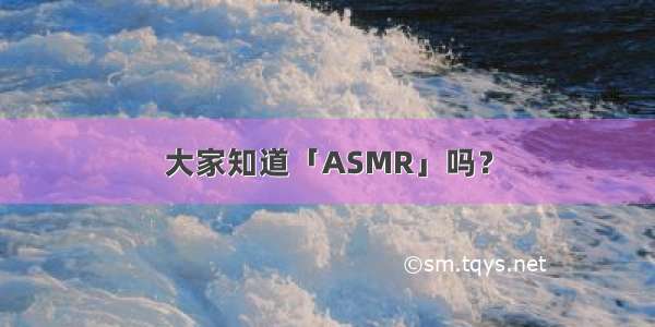 大家知道「ASMR」吗？