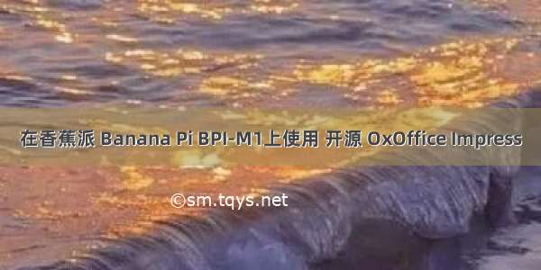 在香蕉派 Banana Pi BPI-M1上使用 开源 OxOffice Impress