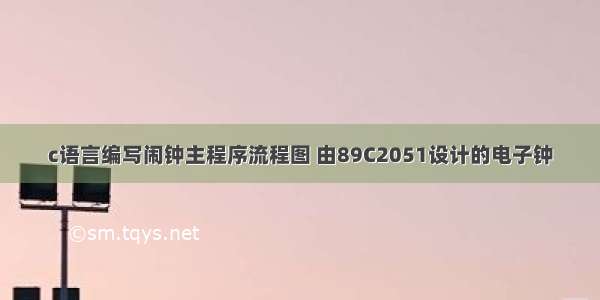 c语言编写闹钟主程序流程图 由89C2051设计的电子钟