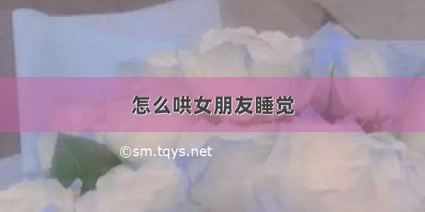 怎么哄女朋友睡觉