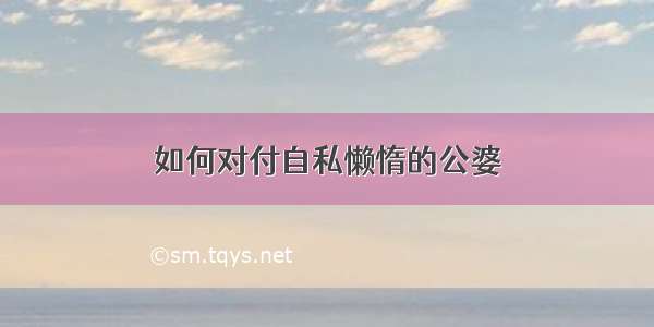 如何对付自私懒惰的公婆