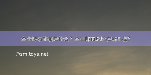 企业域名邮箱是什么？企业邮箱地址在哪里找？