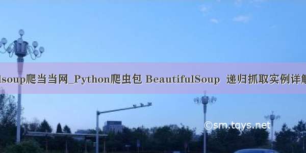 python爬虫beautifulsoup爬当当网_Python爬虫包 BeautifulSoup  递归抓取实例详解_python_脚本之家...