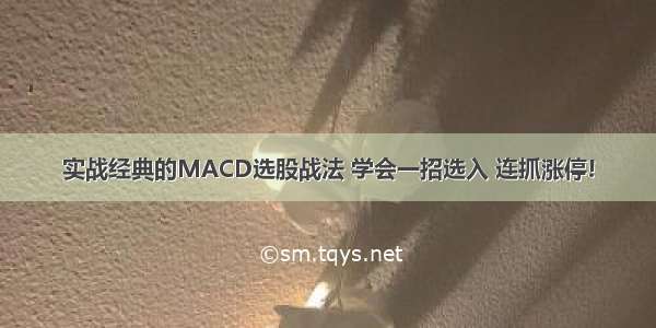 实战经典的MACD选股战法 学会一招选入 连抓涨停!