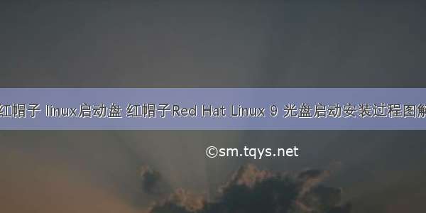 红帽子 linux启动盘 红帽子Red Hat Linux 9 光盘启动安装过程图解