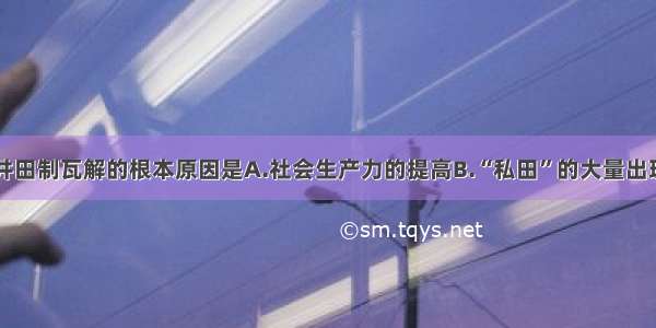 单选题井田制瓦解的根本原因是A.社会生产力的提高B.“私田”的大量出现C.新的