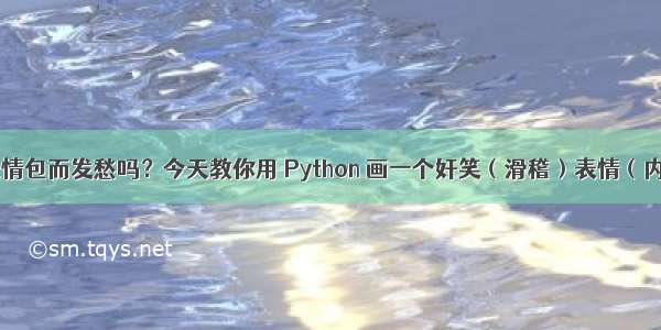 还在为表情包而发愁吗？今天教你用 Python 画一个奸笑（滑稽）表情（内附源码）