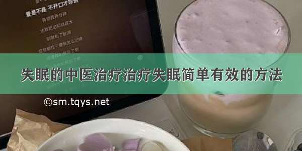 失眠的中医治疗治疗失眠简单有效的方法